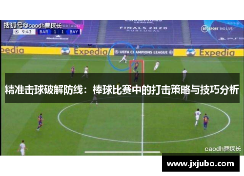 精准击球破解防线：棒球比赛中的打击策略与技巧分析