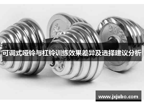 可调式哑铃与杠铃训练效果差异及选择建议分析